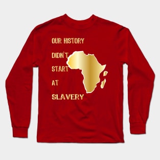 Proud African American our history didn't start at slavery Long Sleeve T-Shirt
